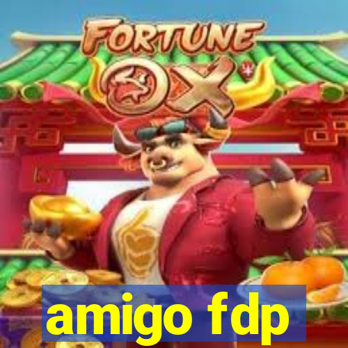 amigo fdp